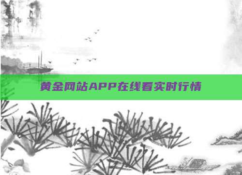 黄金网站APP在线看实时行情